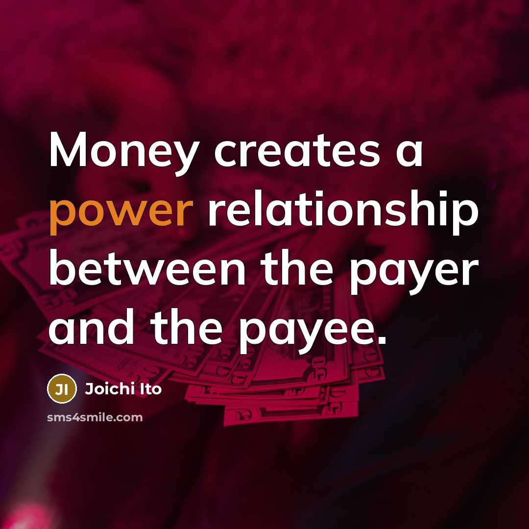 “Money creates a power relationship between the payer and the…” quote by Joichi Ito