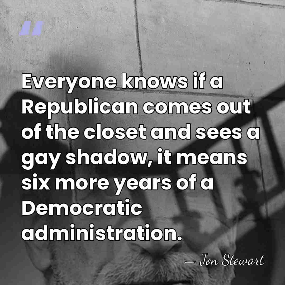 Everyone knows if a Republican comes out of the closet and sees&hellip; - Jon Stewart
