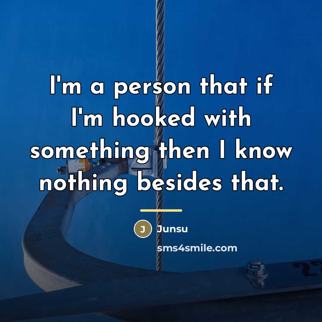 “I'm a person that if I'm hooked with something then…” quote by Junsu