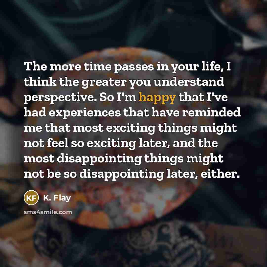 “The more time passes in your life, I think the…” quote by K. Flay