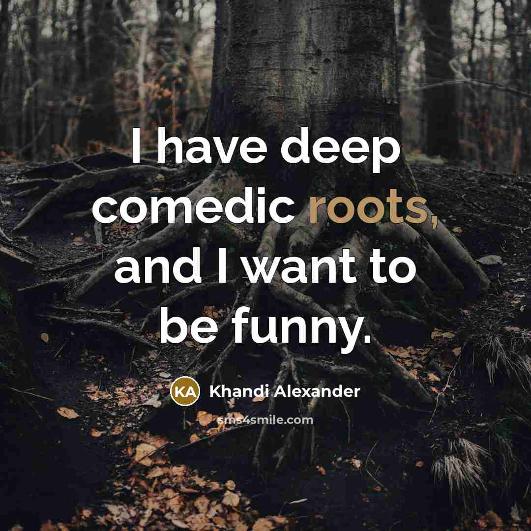 “I have deep comedic roots, and I want to be…” quote by Khandi Alexander