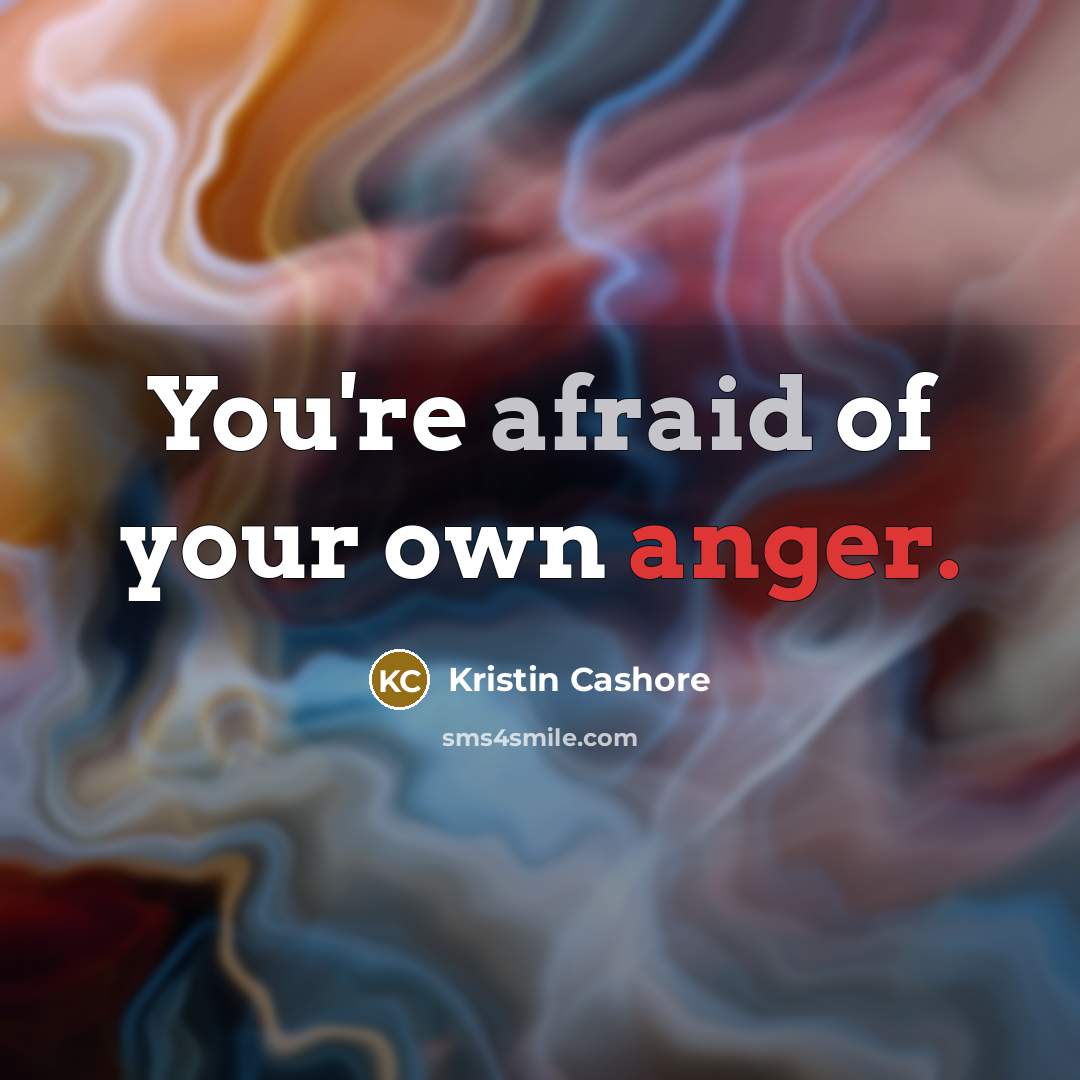 “You're afraid of your own anger.…” quote by Kristin Cashore