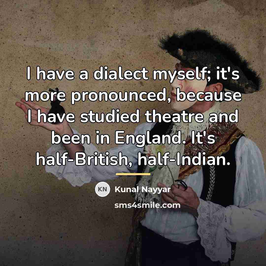 “I have a dialect myself; it's more pronounced, because I…” quote by Kunal Nayyar