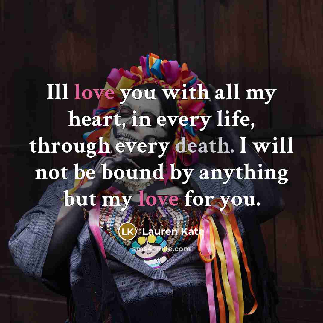 “Ill love you with all my heart, in every life,…” quote by Lauren Kate