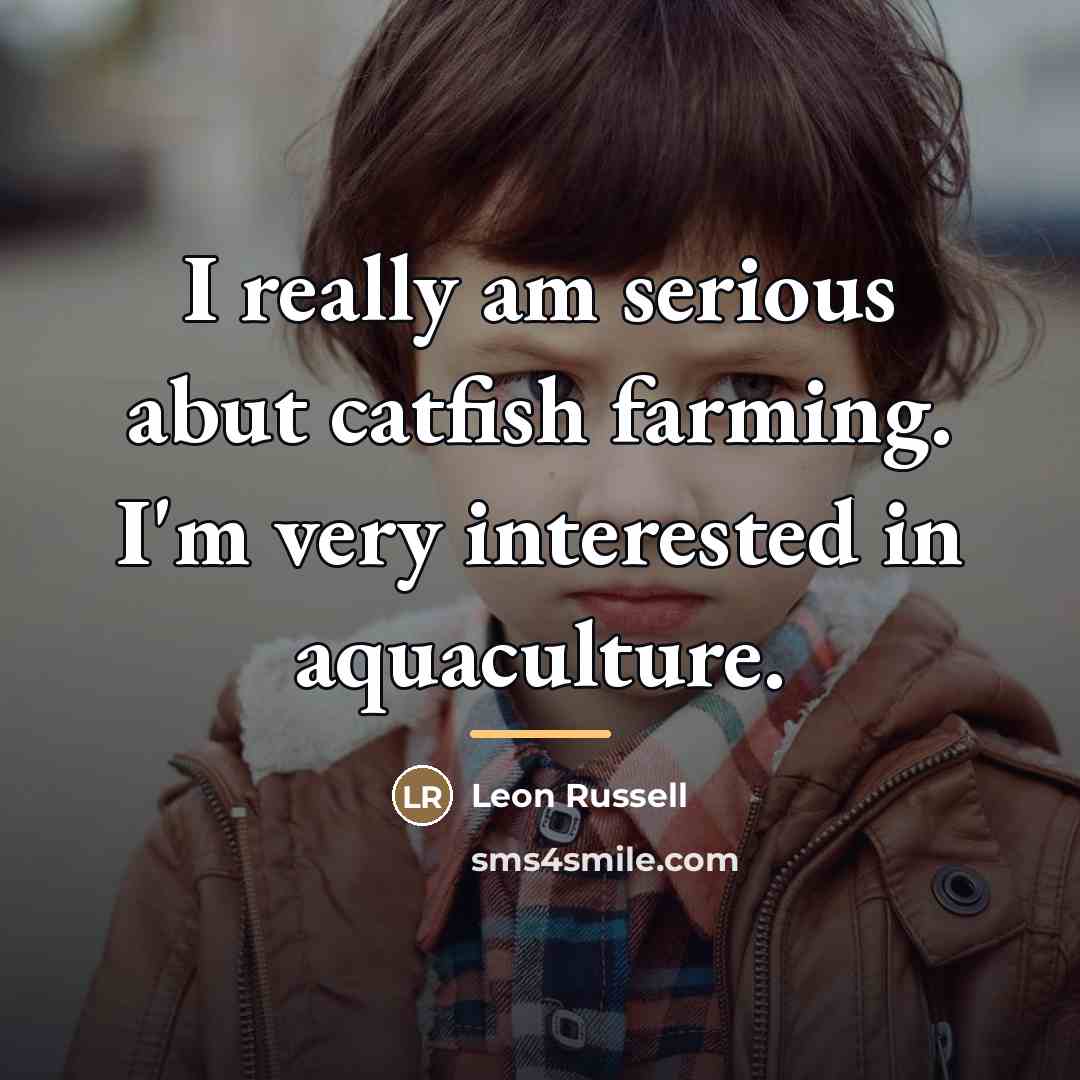 “I really am serious abut catfish farming. I'm very interested…” quote by Leon Russell