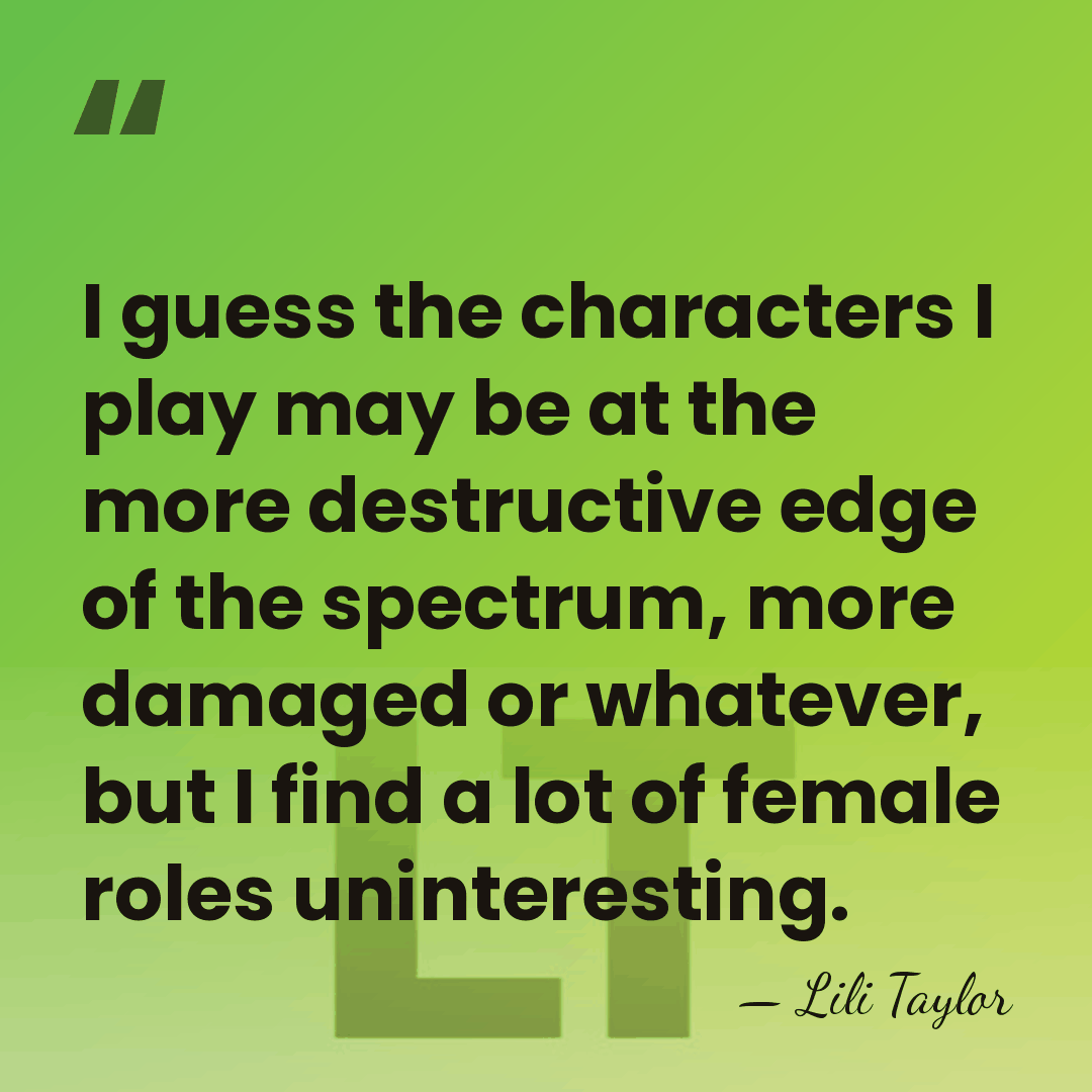 I guess the characters I play may be at the more destructive&hellip; - Lili Taylor