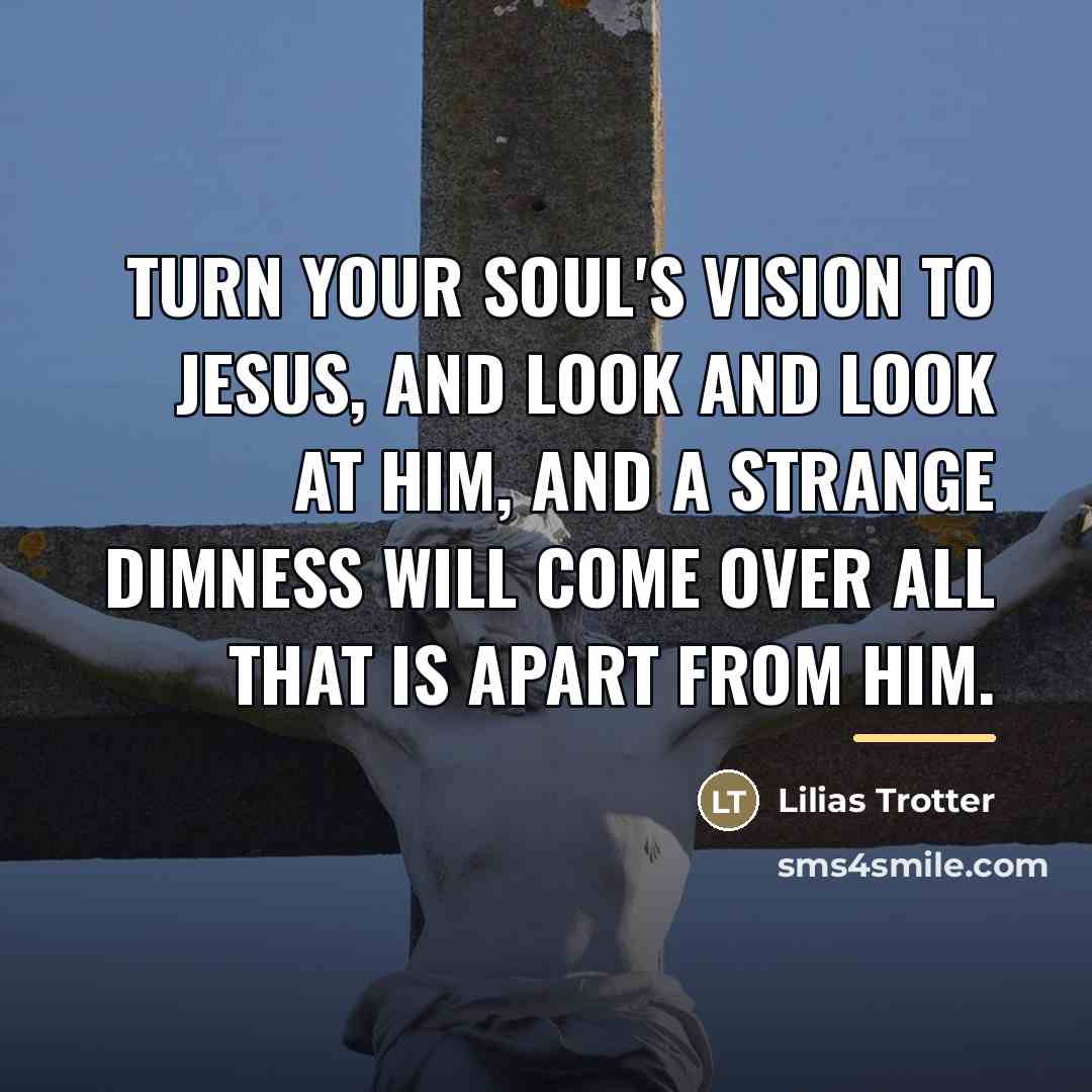 “Turn your soul's vision to Jesus, and look and look…” quote by Lilias Trotter