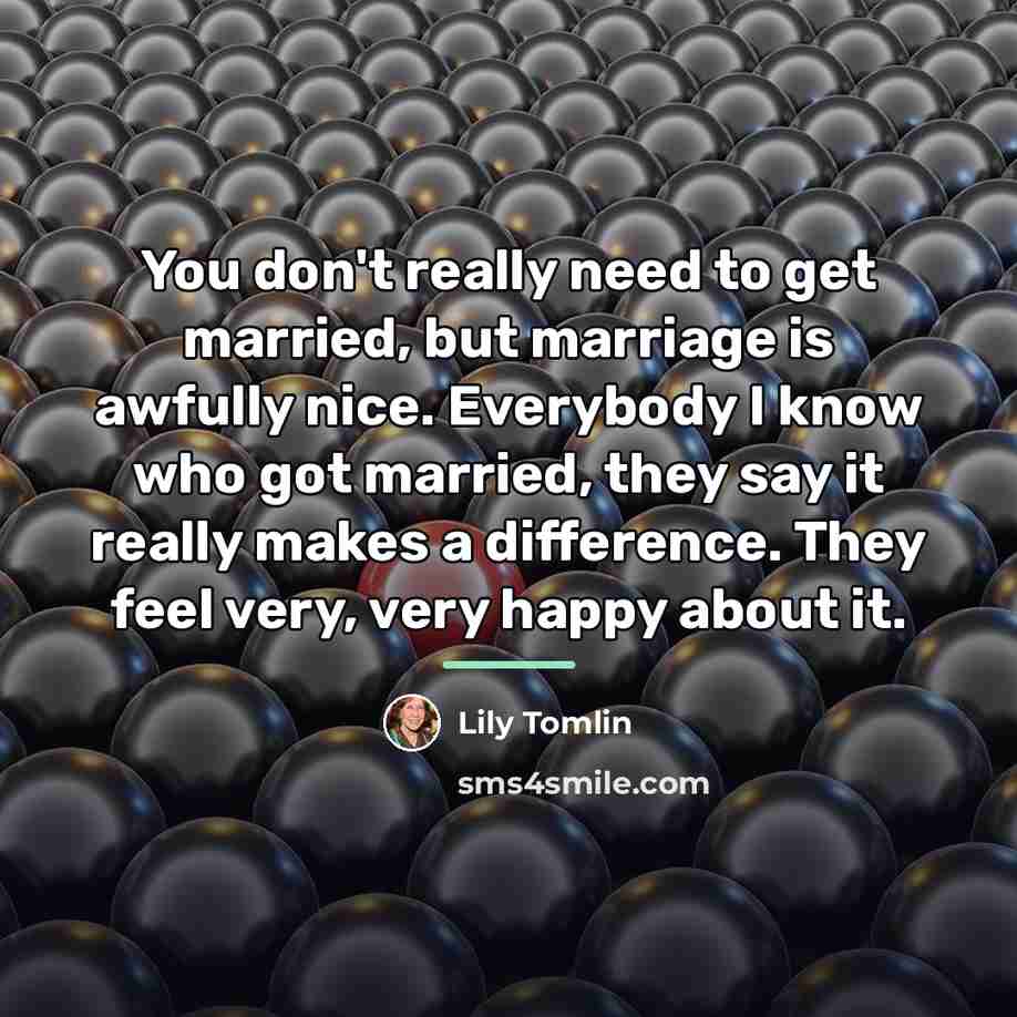 “You don't really need to get married, but marriage is…” quote by Lily Tomlin