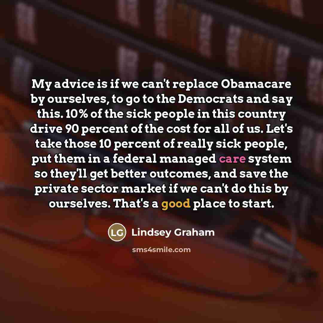 “My advice is if we can't replace Obamacare by ourselves,…” quote by Lindsey Graham