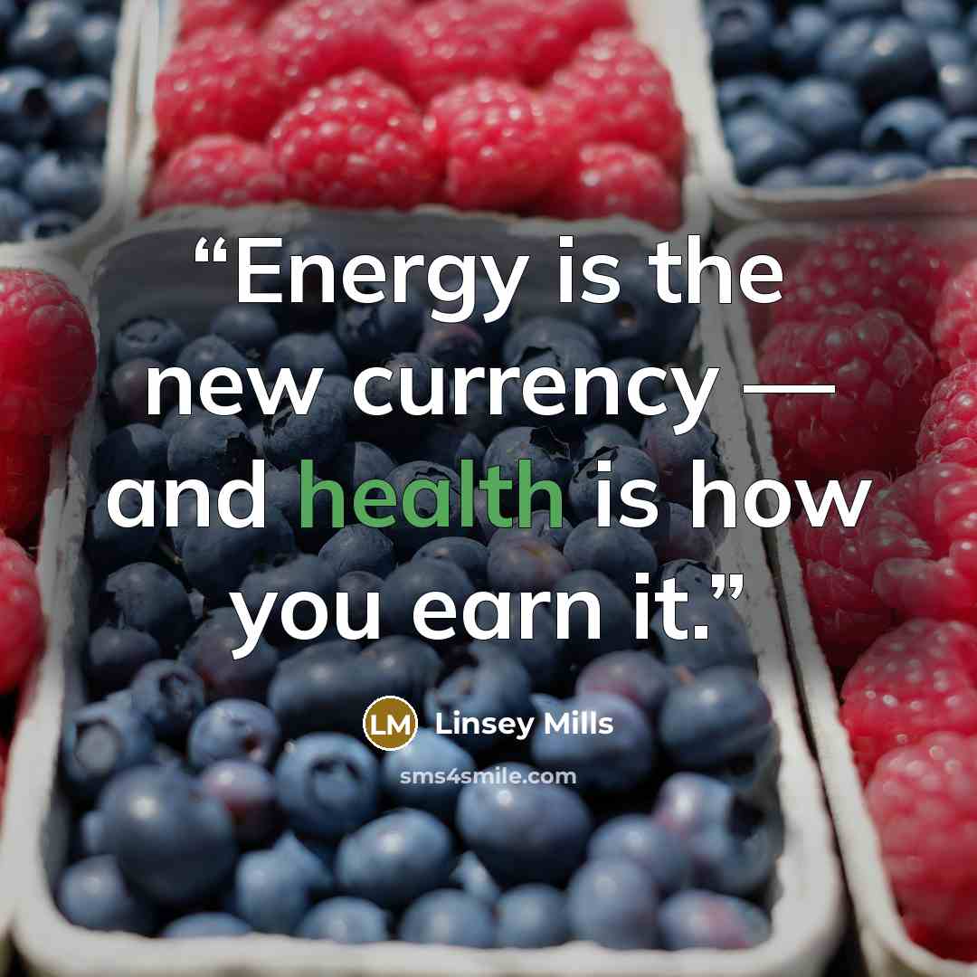 “Energy is the new currency — and health is how you earn it.” quote by Linsey Mills