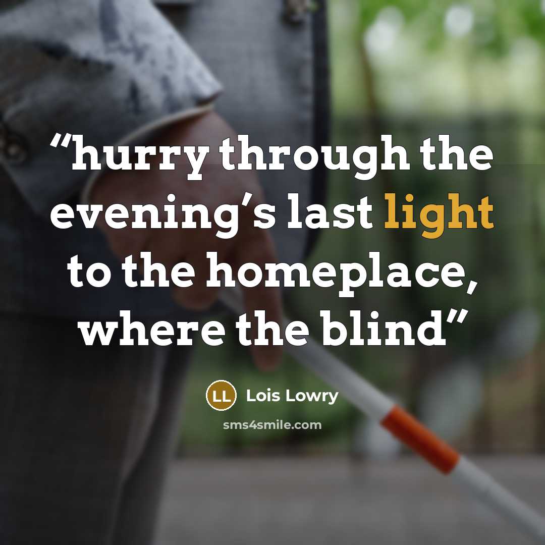 “hurry through the evening’s last light to the homeplace, where the blind” quote by Lois Lowry