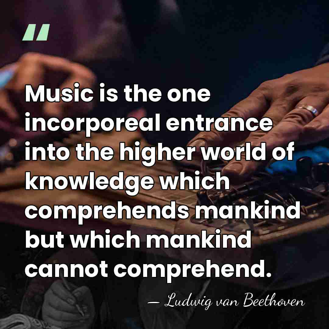 Music is the one incorporeal entrance into the higher world of knowledge&hellip; - Ludwig van Beethoven
