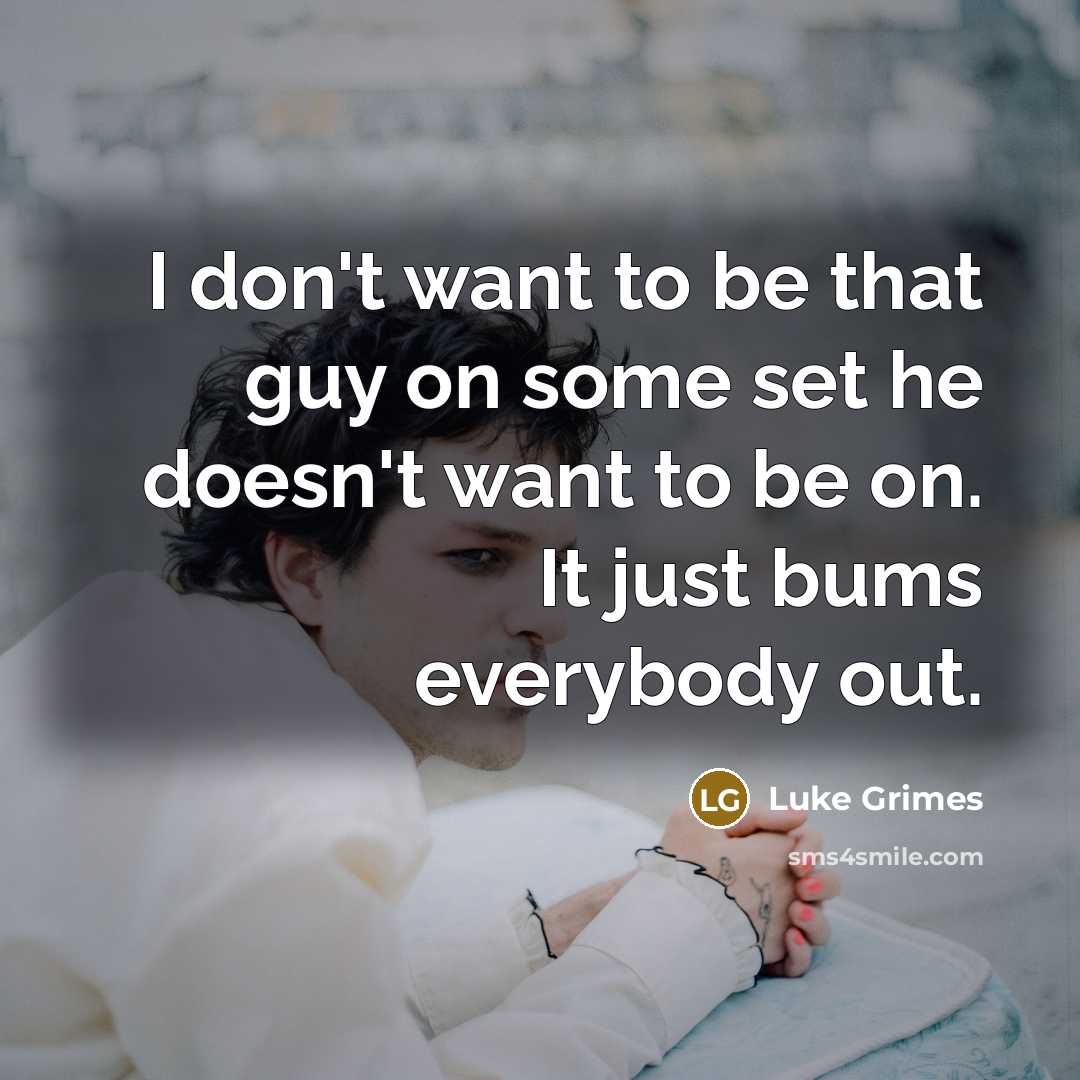 “I don't want to be that guy on some set…” quote by Luke Grimes