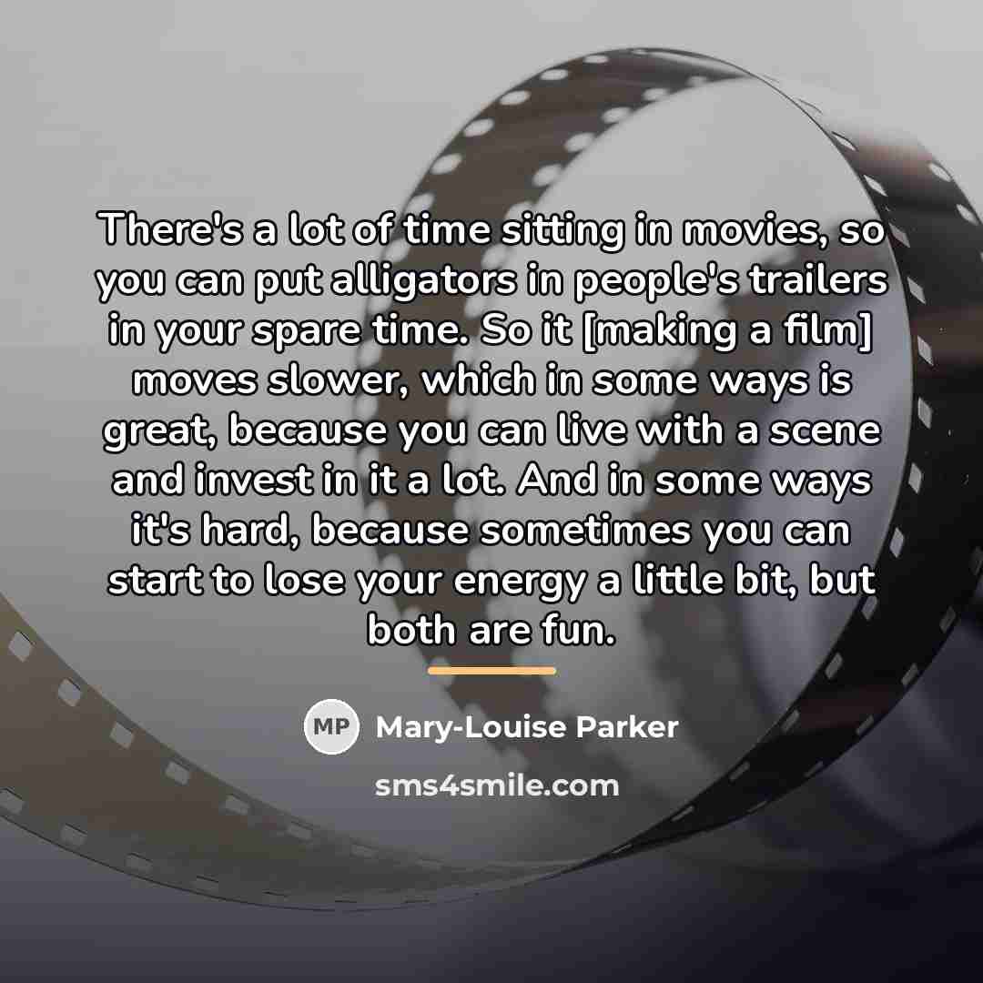 “There's a lot of time sitting in movies, so you…” quote by Mary-Louise Parker