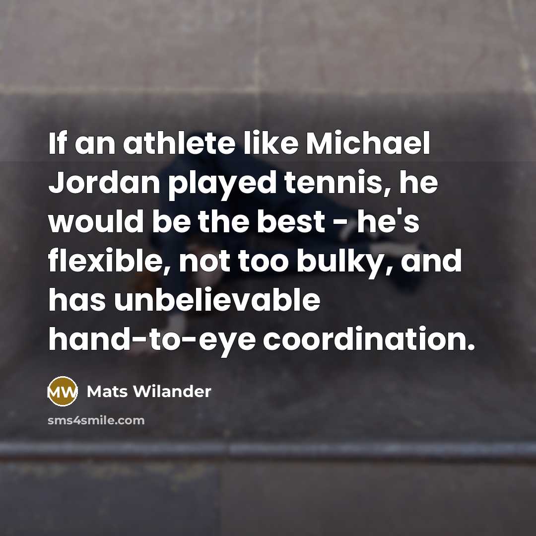 “If an athlete like Michael Jordan played tennis, he would…” quote by Mats Wilander