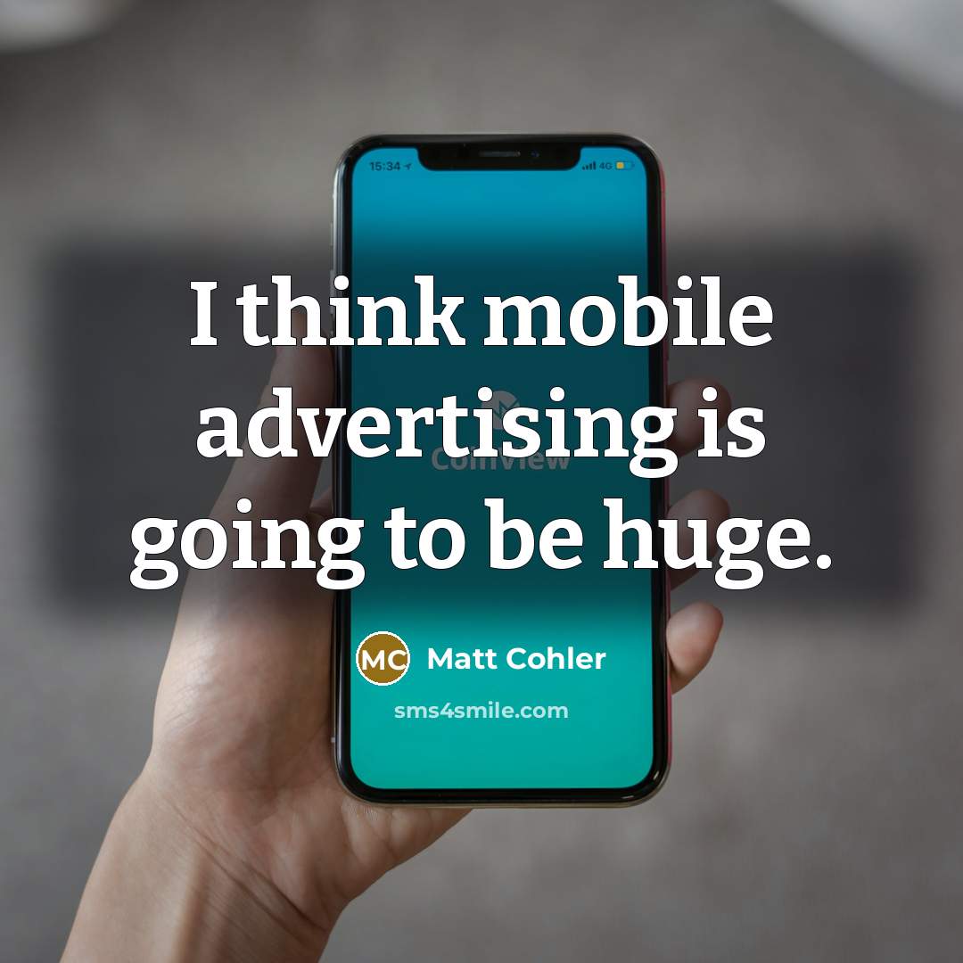 “I think mobile advertising is going to be huge.…” quote by Matt Cohler