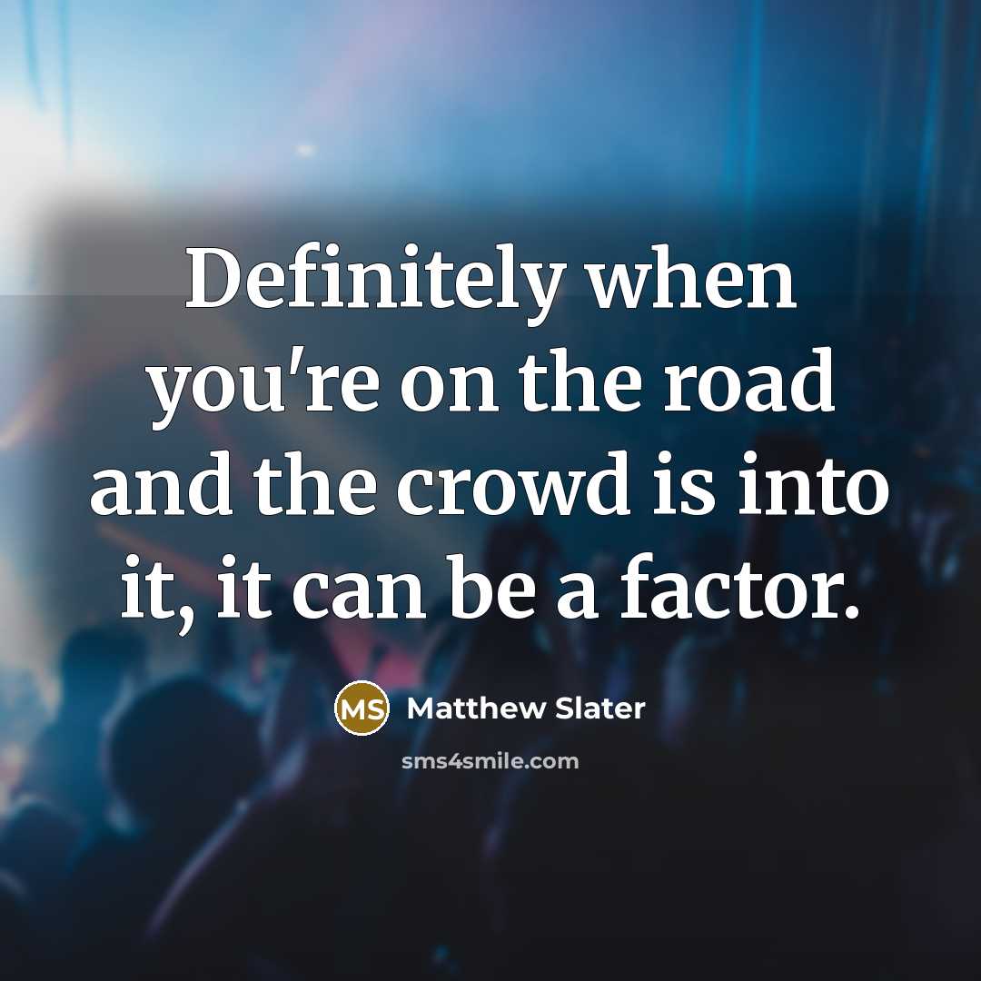 “Definitely when you're on the road and the crowd is…” quote by Matthew Slater