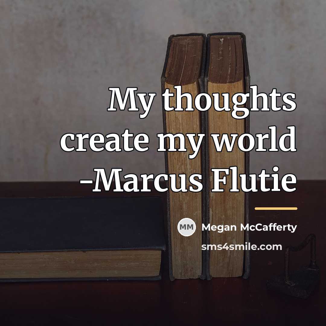 “My thoughts create my world -Marcus Flutie…” quote by Megan McCafferty