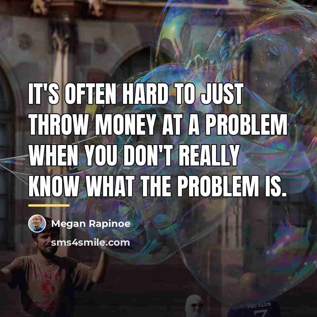 “It's often hard to just throw money at a problem…” quote by Megan Rapinoe