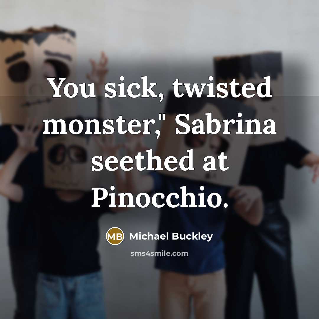 “You sick, twisted monster," Sabrina seethed at Pinocchio.…” quote by Michael Buckley