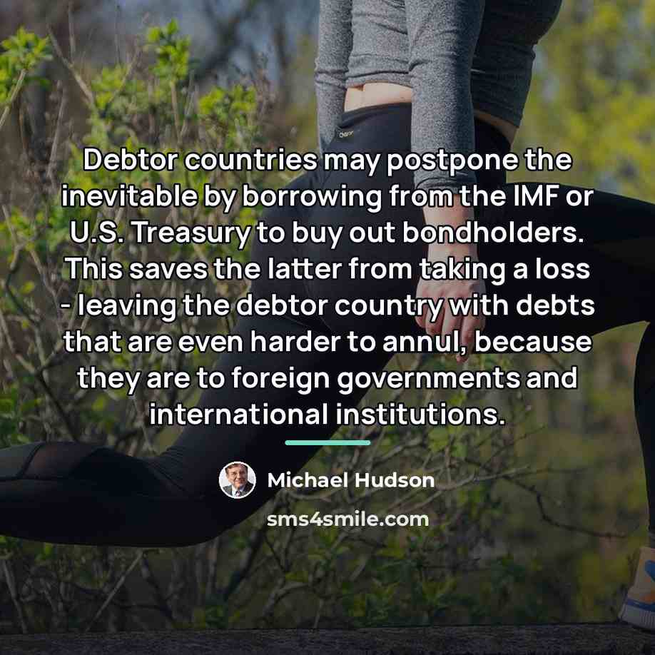 “Debtor countries may postpone the inevitable by borrowing from the…” quote by Michael Hudson