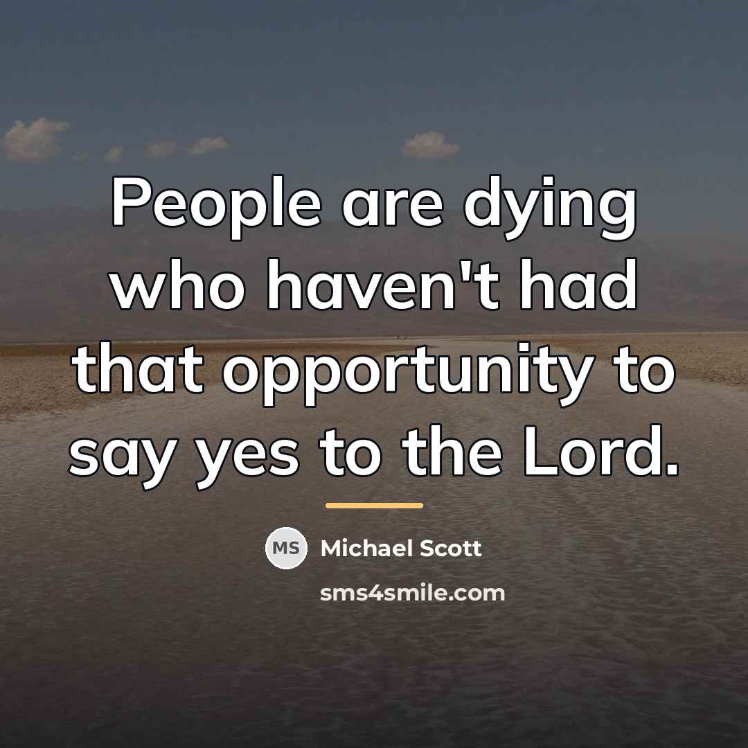 “People are dying who haven't had that opportunity to say…” quote by Michael Scott