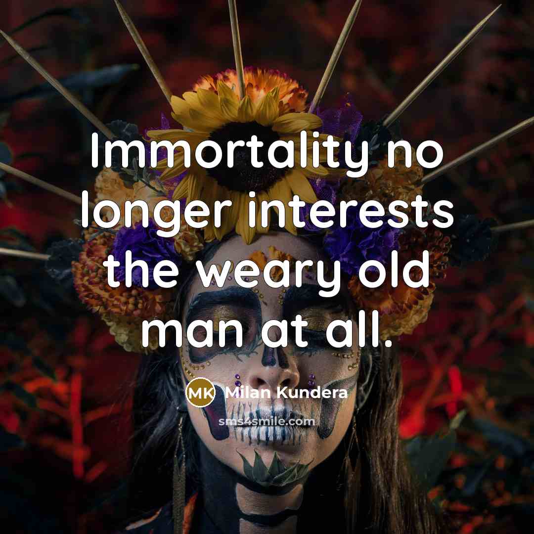 “Immortality no longer interests the weary old man at all.…” quote by Milan Kundera