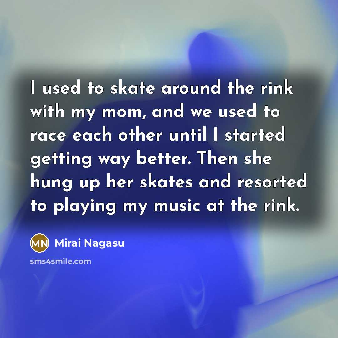 “I used to skate around the rink with my mom,…” quote by Mirai Nagasu