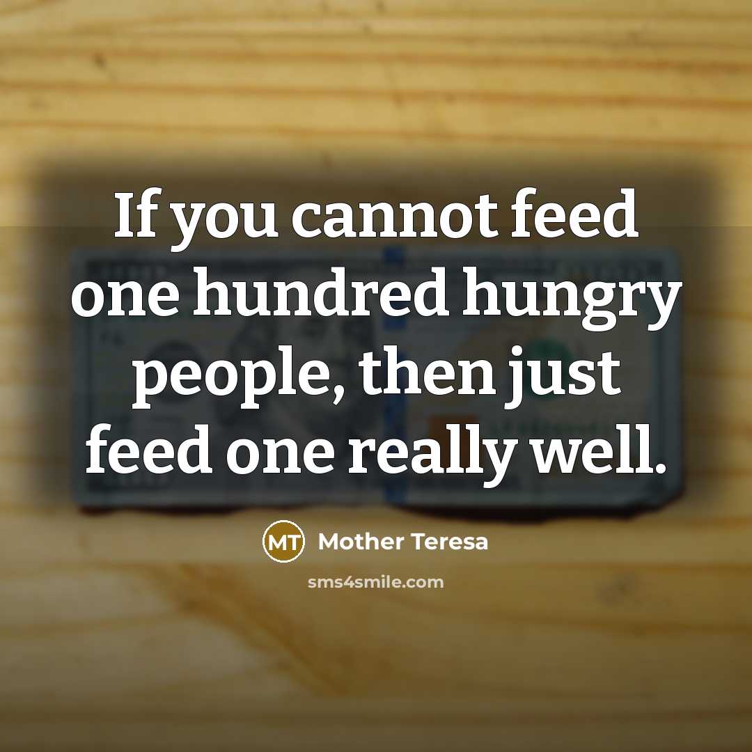 “If you cannot feed one hundred hungry people, then just…” quote by Mother Teresa