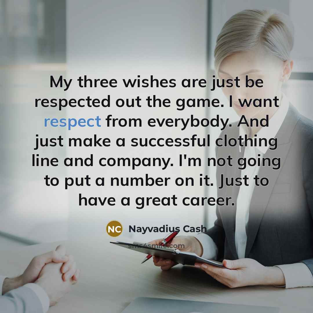 “My three wishes are just be respected out the game.…” quote by Nayvadius Cash