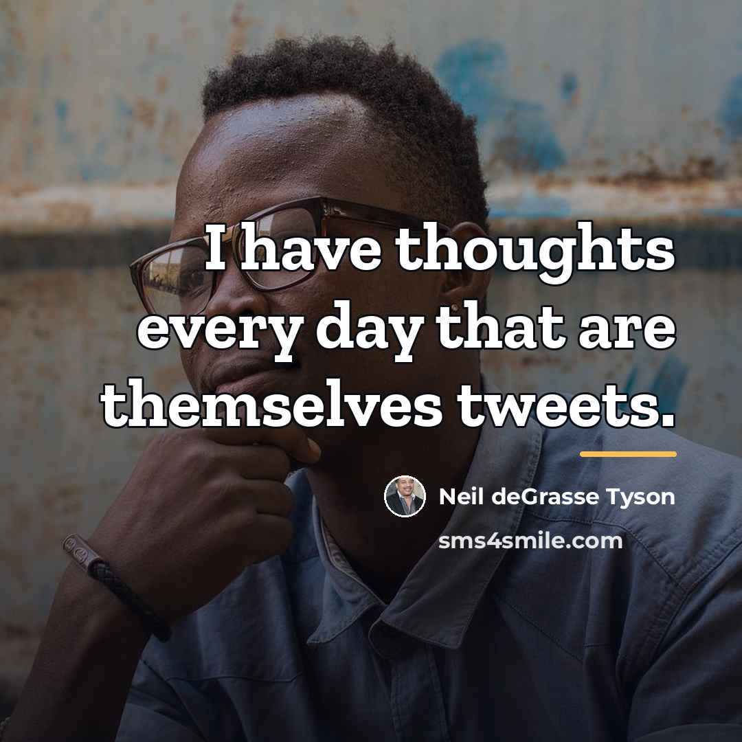 “I have thoughts every day that are themselves tweets.…” quote by Neil deGrasse Tyson