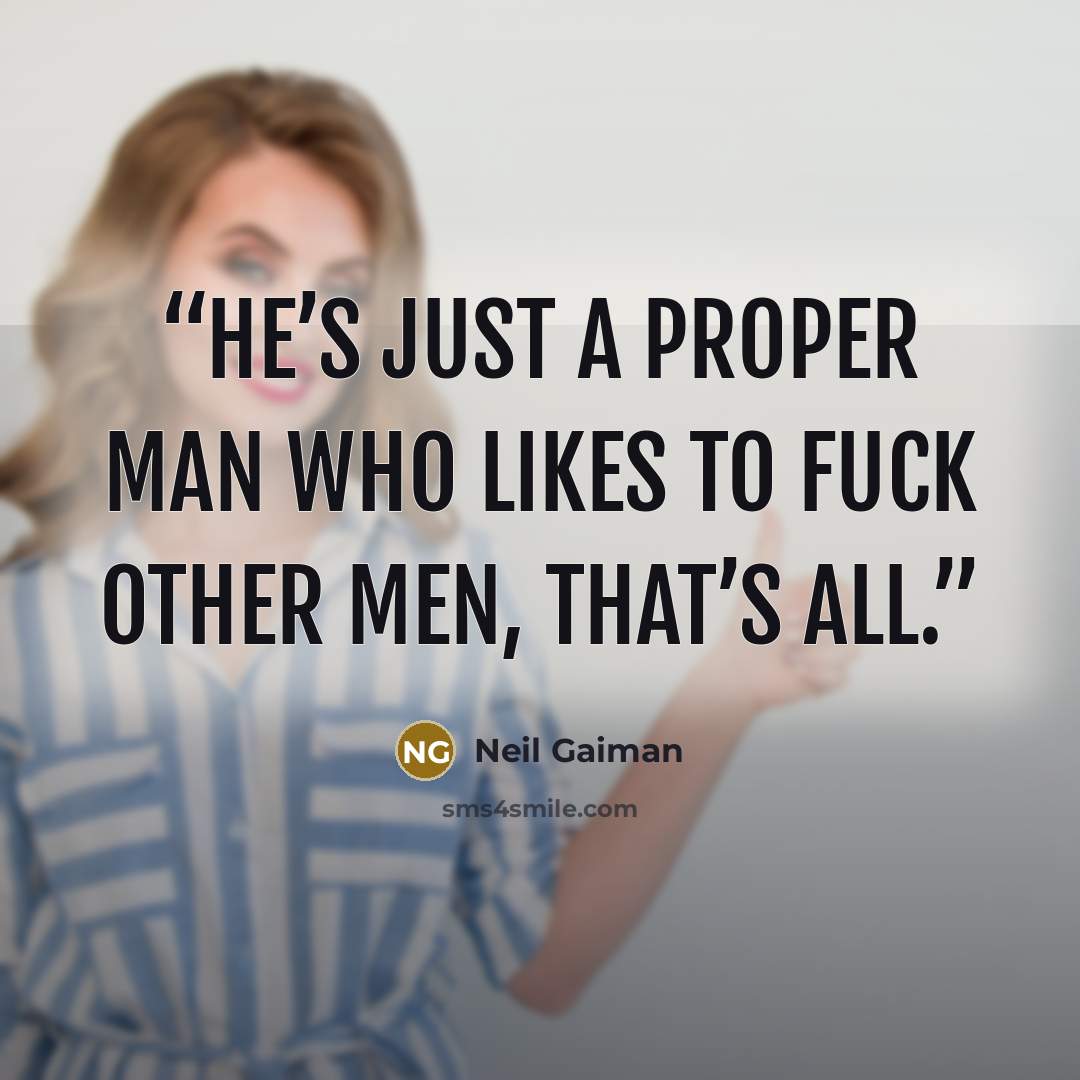 “He’s just a proper man who likes to fuck other men, that’s all.” quote by Neil Gaiman