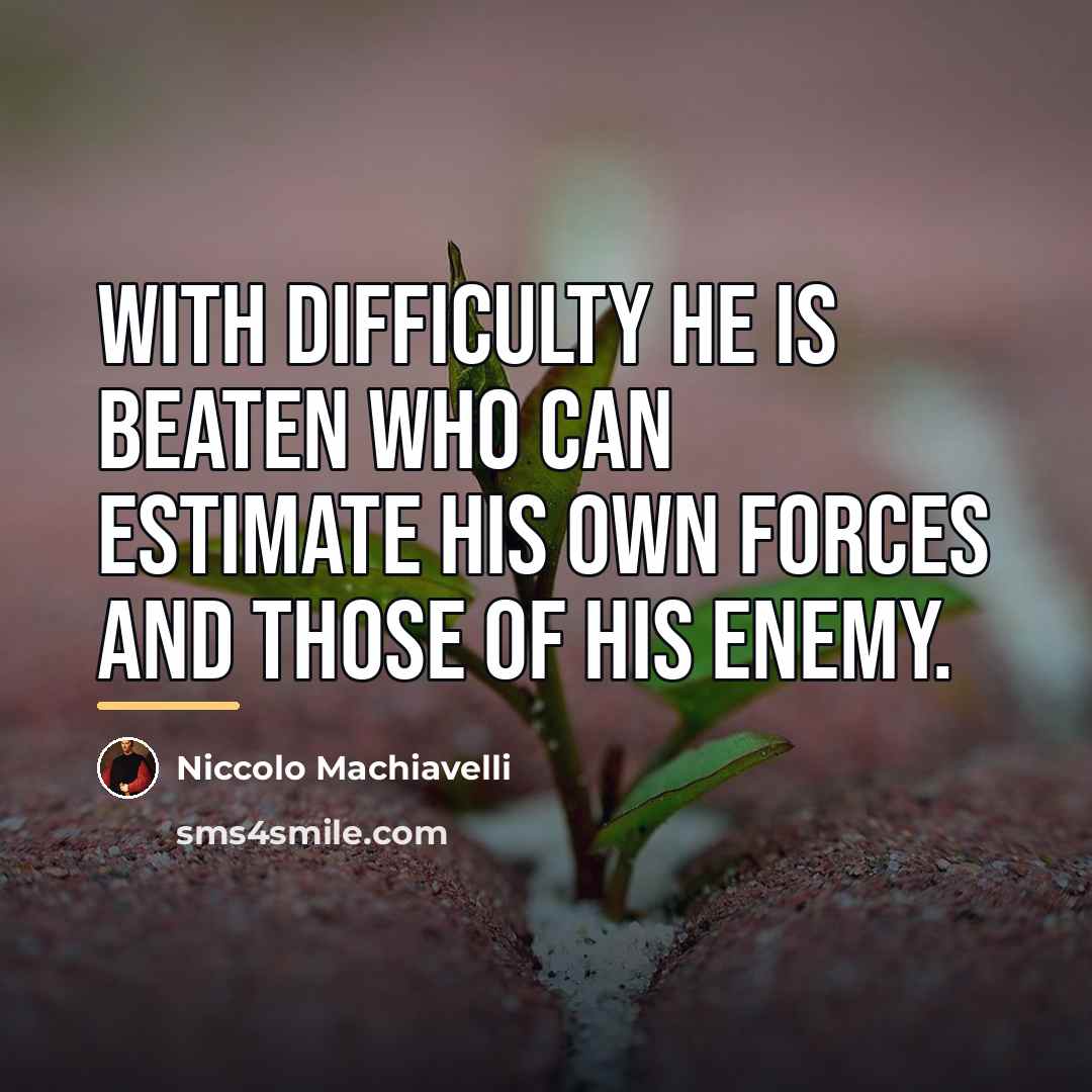 “With difficulty he is beaten who can estimate his own…” quote by Niccolo Machiavelli