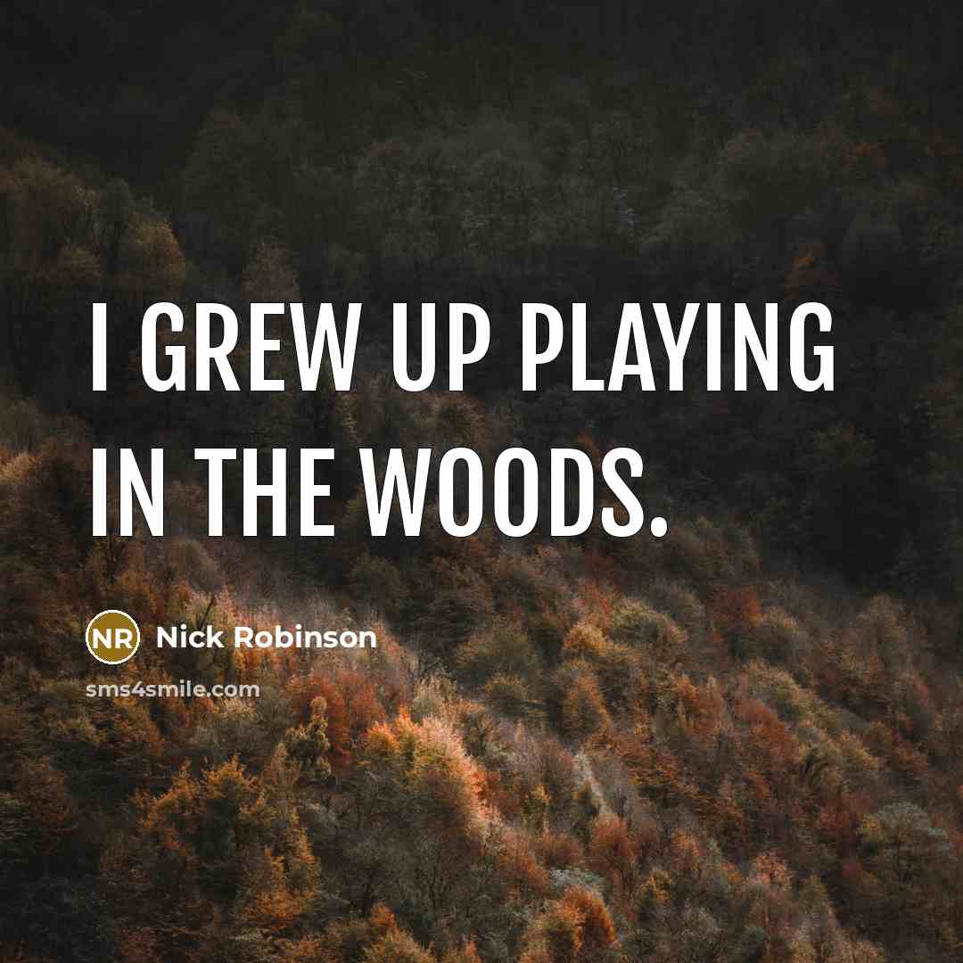 “I grew up playing in the woods.…” quote by Nick Robinson
