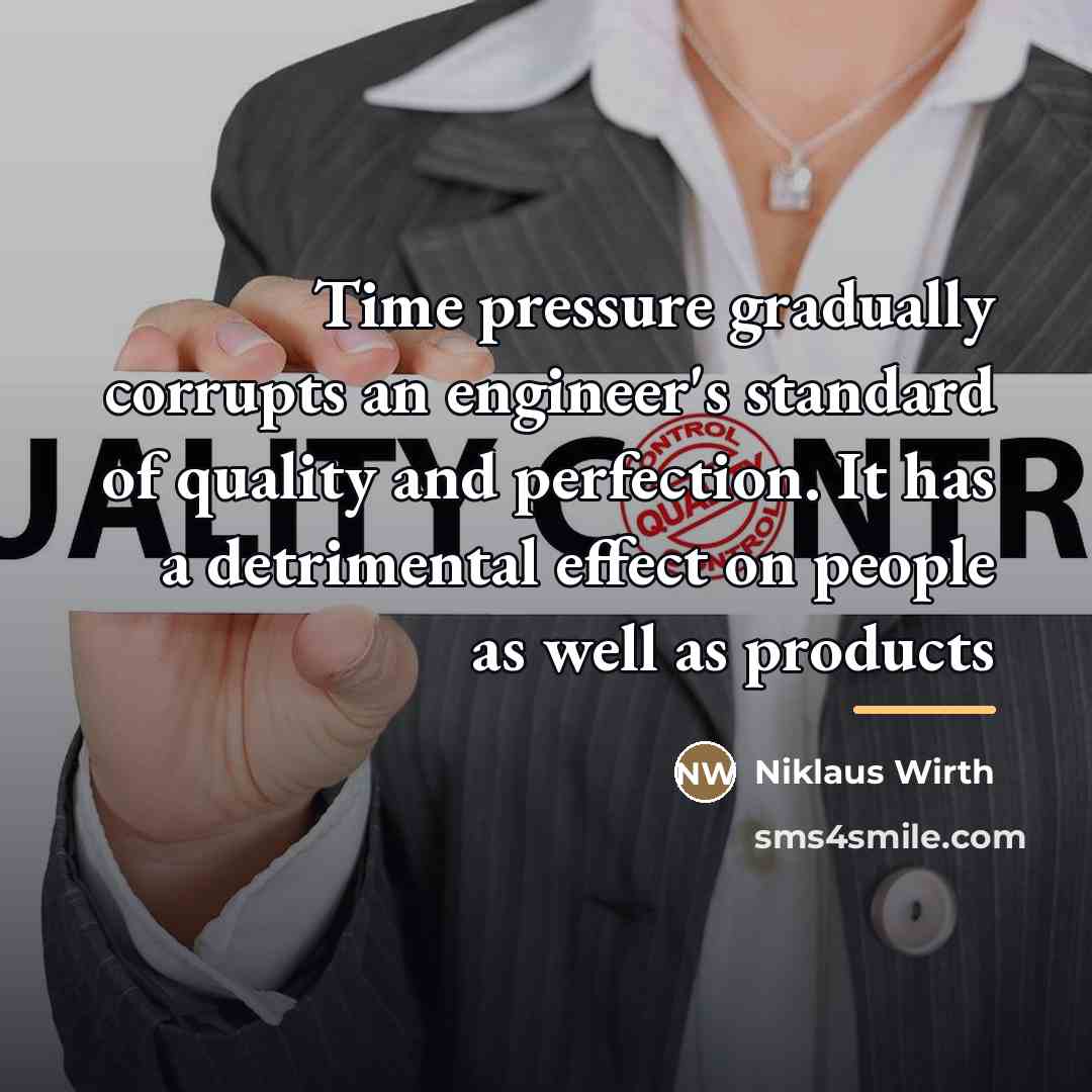 “Time pressure gradually corrupts an engineer's standard of quality and…” quote by Niklaus Wirth