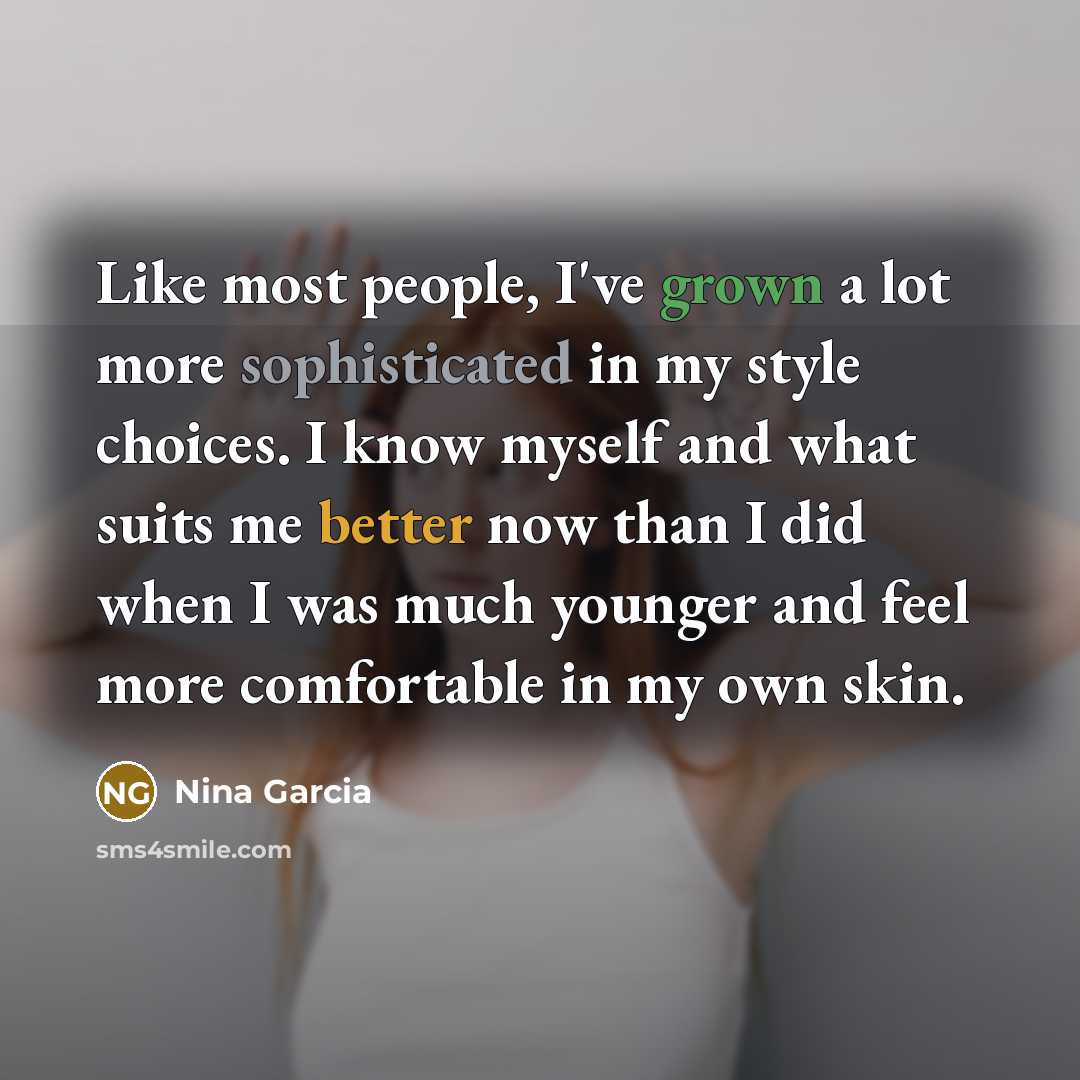 “Like most people, I've grown a lot more sophisticated in…” quote by Nina Garcia