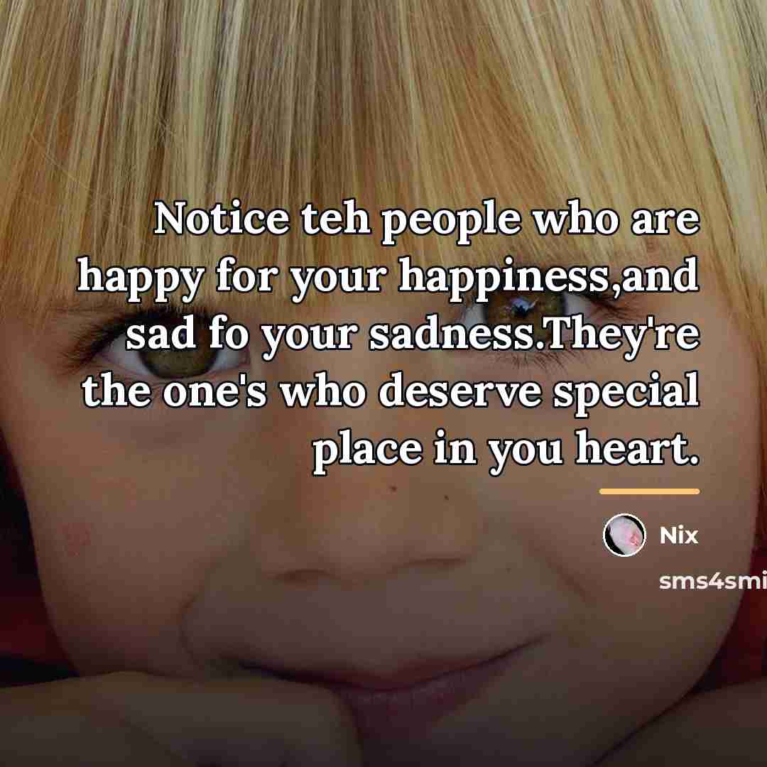 “Notice teh people who are happy for your happiness,and sad…” quote by Nix
