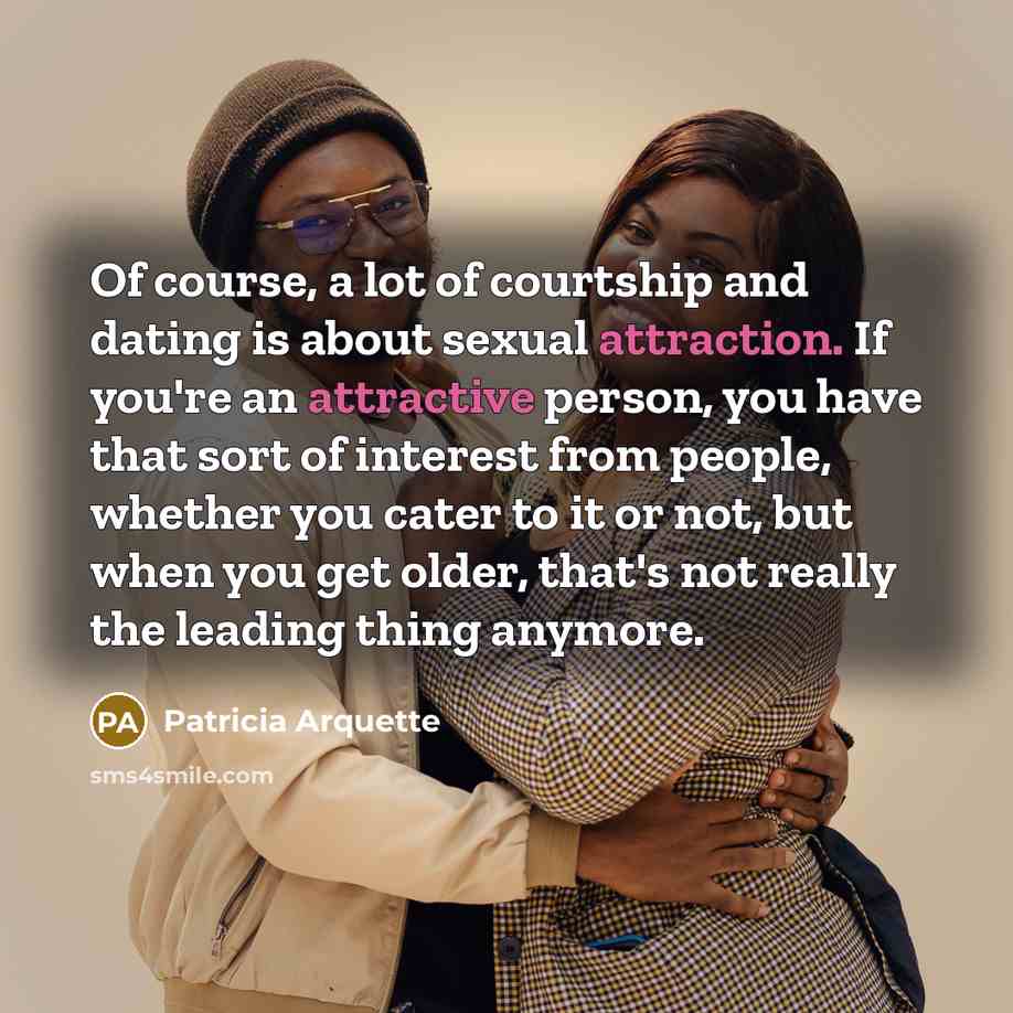 “Of course, a lot of courtship and dating is about…” quote by Patricia Arquette