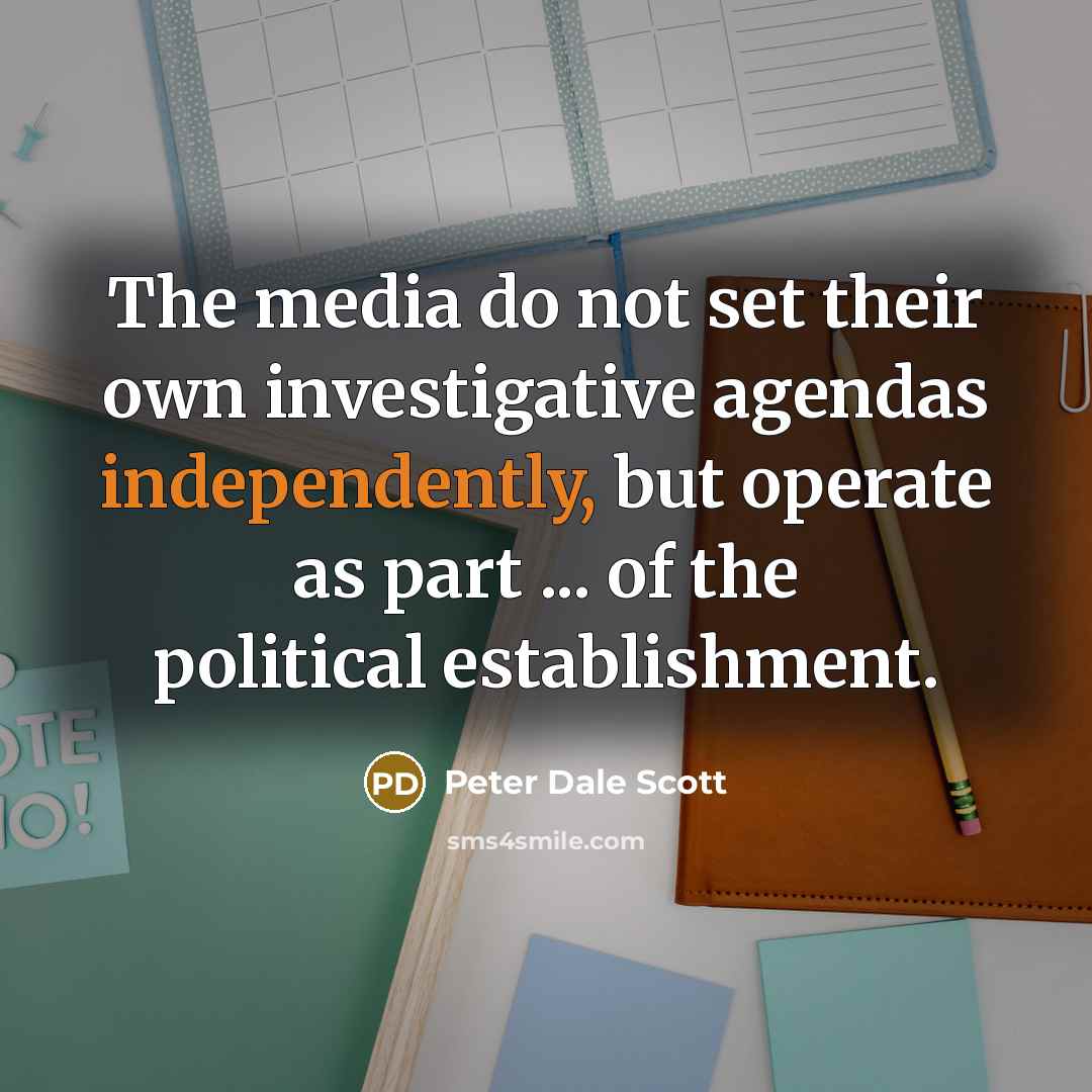 “The media do not set their own investigative agendas independently,…” quote by Peter Dale Scott