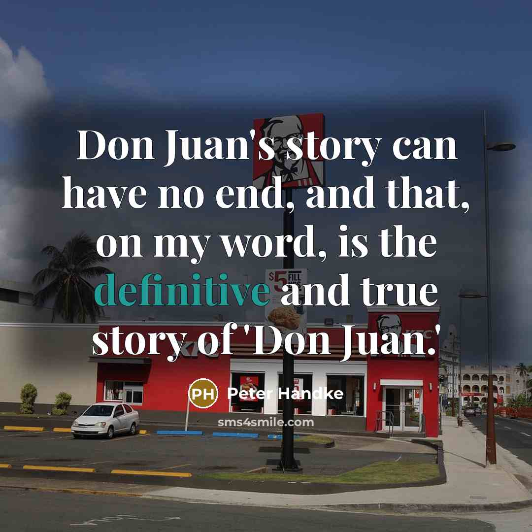 “Don Juan's story can have no end, and that, on…” quote by Peter Handke