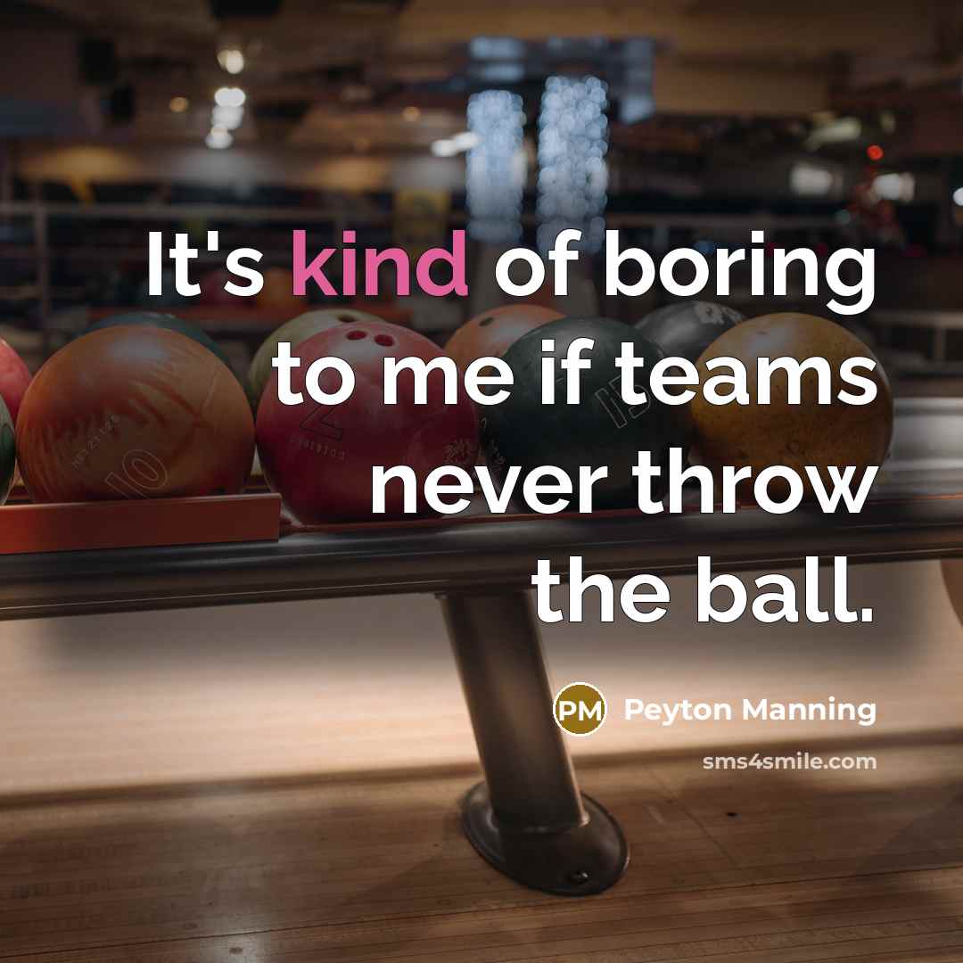 “It's kind of boring to me if teams never throw…” quote by Peyton Manning