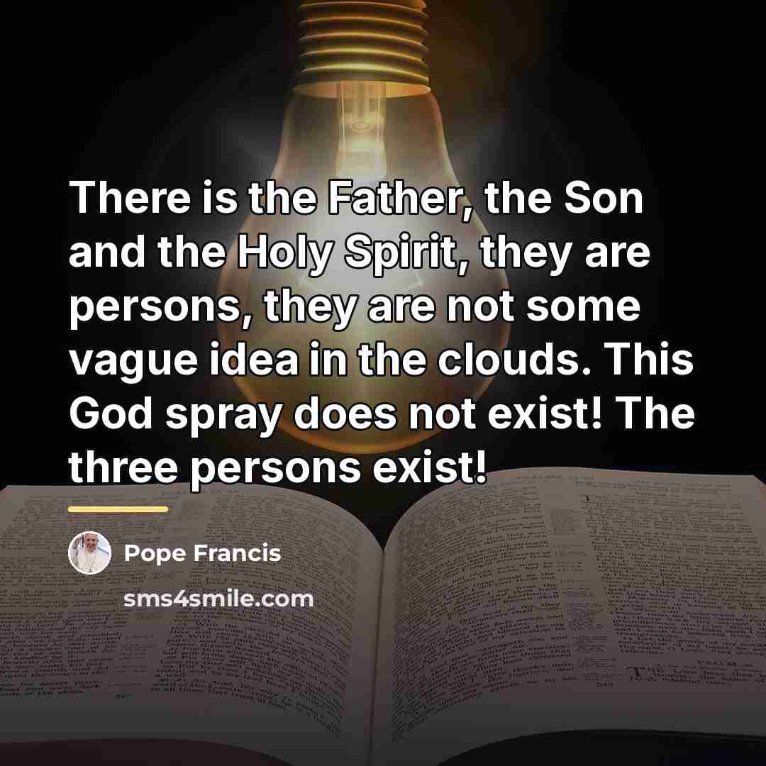 “There is the Father, the Son and the Holy Spirit,…” quote by Pope Francis