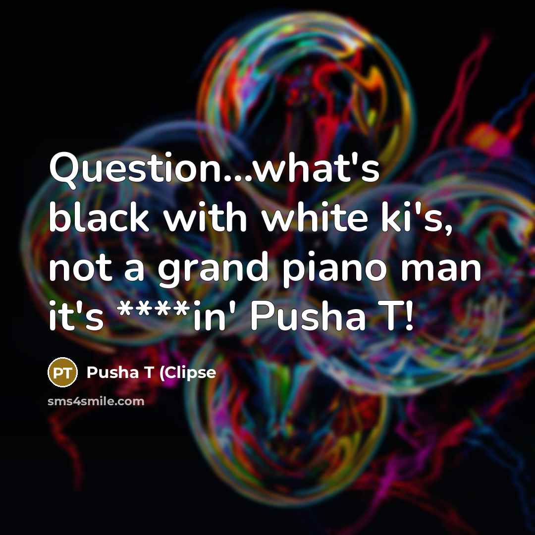 “Question...what's black with white ki's, not a grand piano man…” quote by Pusha T (Clipse