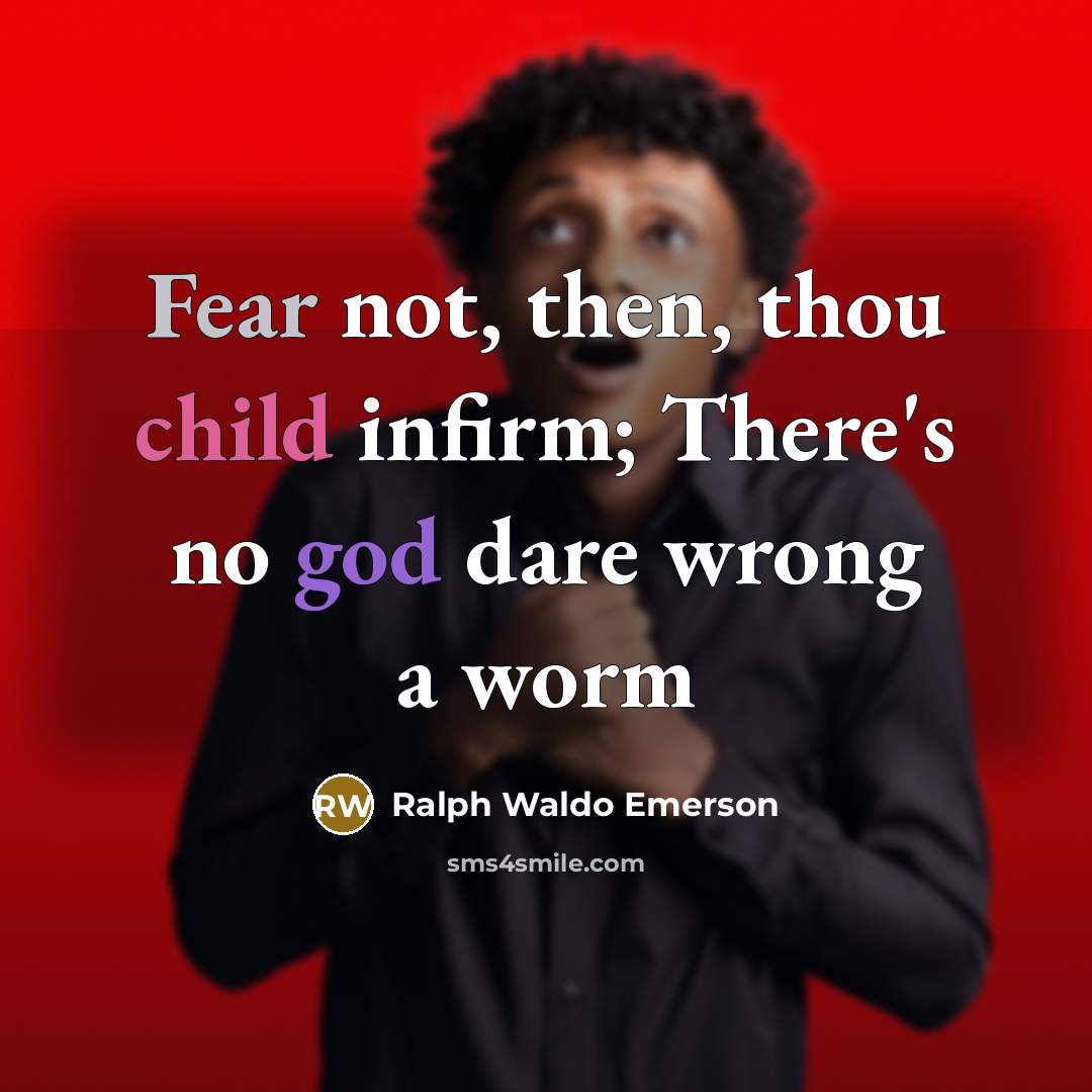 “Fear not, then, thou child infirm; There's no god dare…” quote by Ralph Waldo Emerson