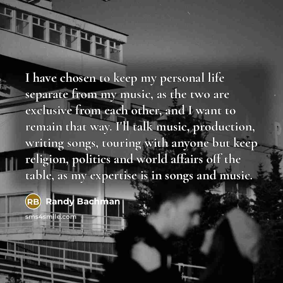 “I have chosen to keep my personal life separate from…” quote by Randy Bachman