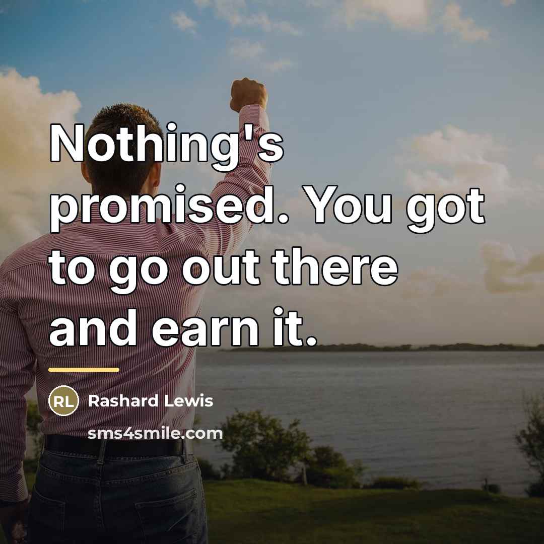 “Nothing's promised. You got to go out there and earn…” quote by Rashard Lewis