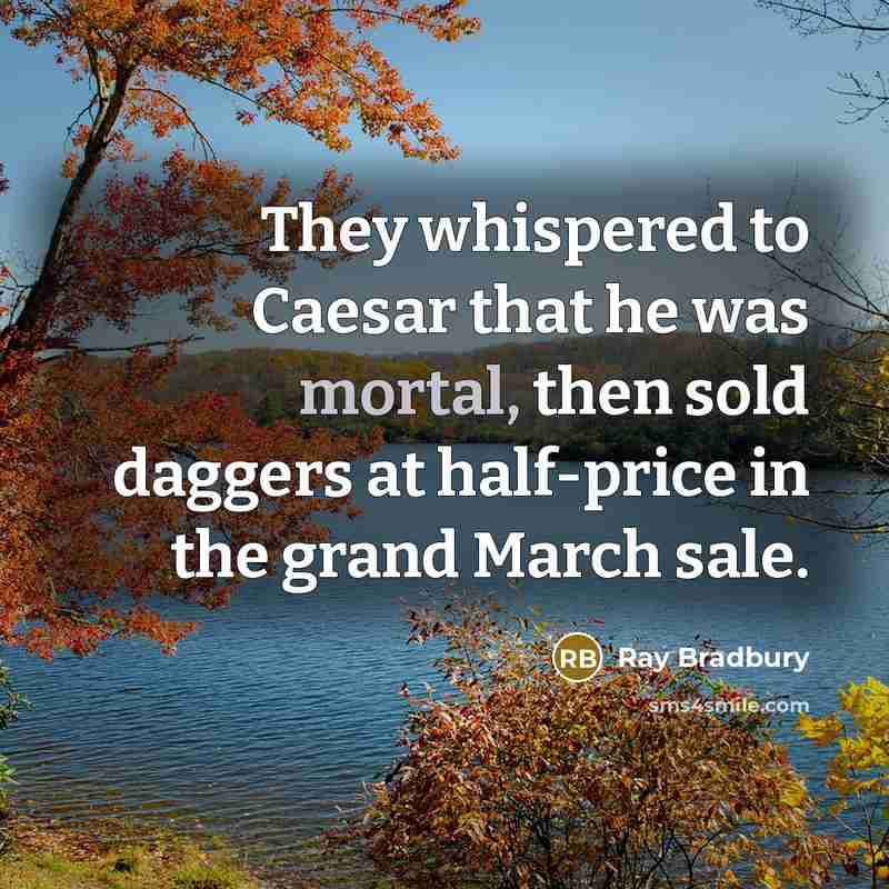 “They whispered to Caesar that he was mortal, then sold…” quote by Ray Bradbury