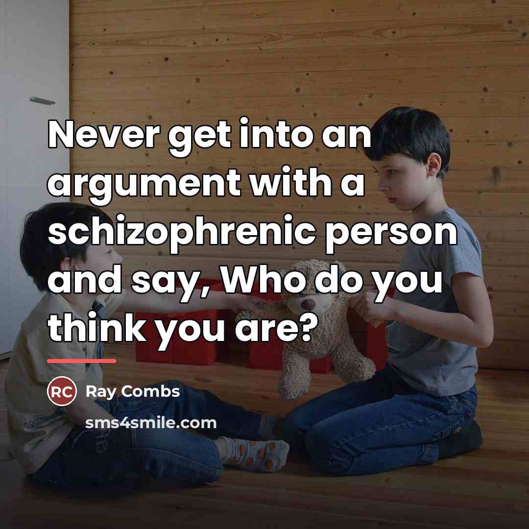 “Never get into an argument with a schizophrenic person and…” quote by Ray Combs
