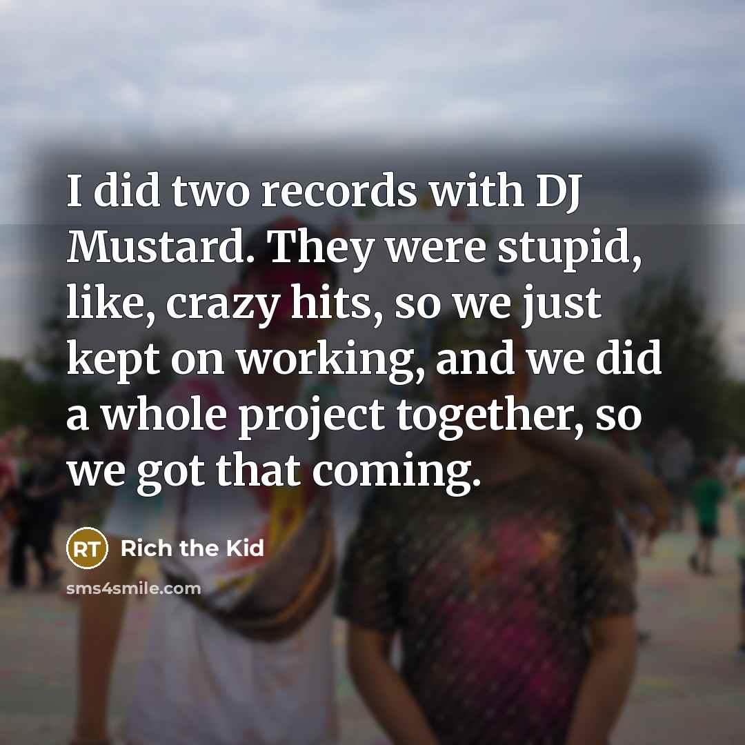 “I did two records with DJ Mustard. They were stupid,…” quote by Rich the Kid