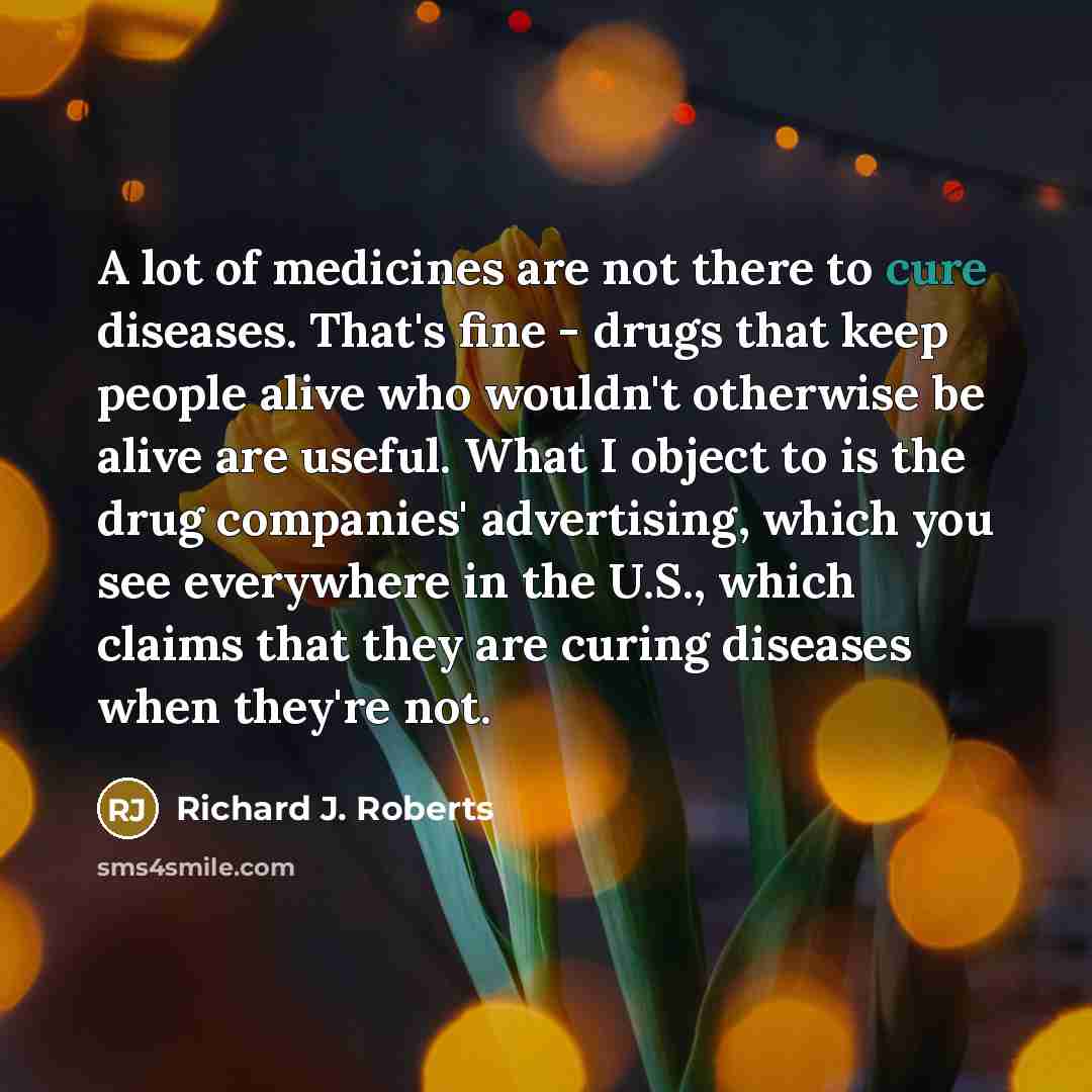“A lot of medicines are not there to cure diseases.…” quote by Richard J. Roberts